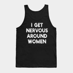 i get nervous around women Tank Top